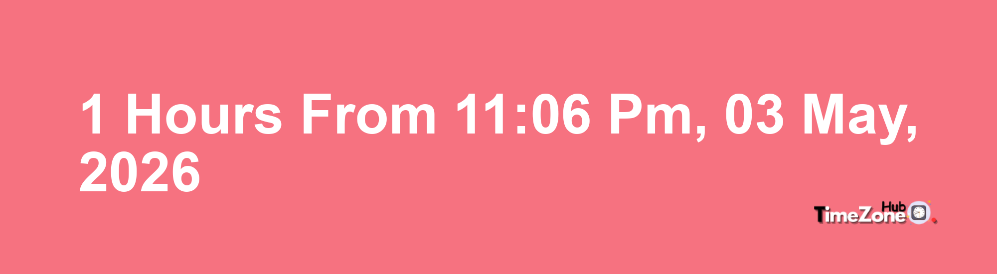 1 Hours from 11:06 PM, 03 May, 2026 